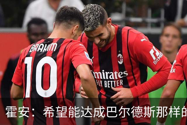 霍安：希望能达成巴尔德斯那样的成就；很遗憾特狮因伤无缘世界杯
